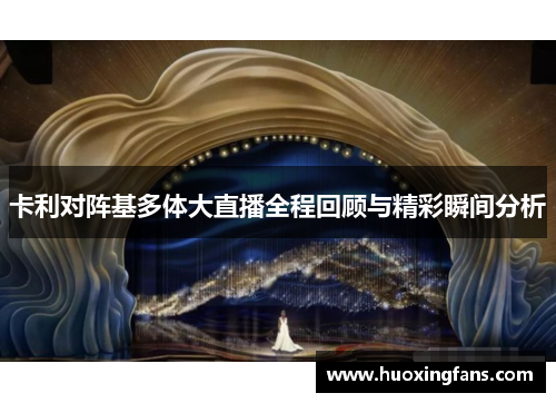 卡利对阵基多体大直播全程回顾与精彩瞬间分析