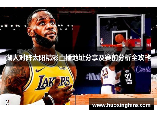 湖人对阵太阳精彩直播地址分享及赛前分析全攻略